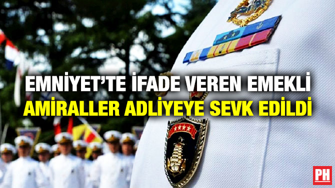 Emniyet’te İfade Veren Emekli Amiraller Adliyeye Sevk Edildi