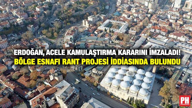 Erdoğan, Acele Kamulaştırma Kararını İmzaladı! Bölge Esnafı Rant Projesi İddiasında Bulundu