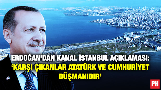 Erdoğan’dan Kanal İstanbul Açıklaması: ‘Karşı Çıkanlar Atatürk ve Cumhuriyet Düşmanıdır’