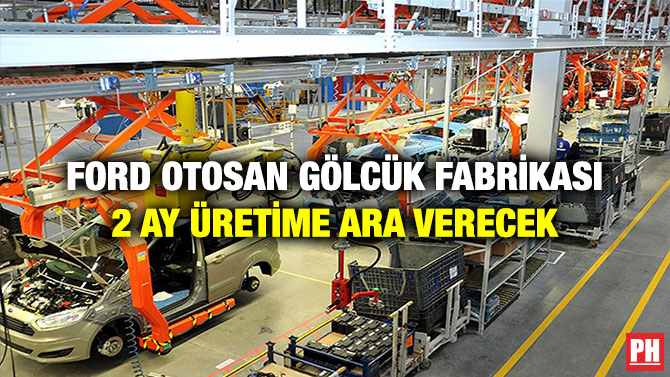 Ford Otosan Gölcük Fabrikası 2 Ay Üretime Ara Verecek