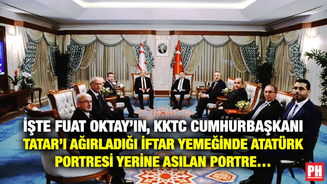 İşte Fuat Oktay’ın, KKTC Cumhurbaşkanı Tatar’ın Ağırladığı İftar Yemeğinde Atatürk Portresi Yerine Asılan Portre…