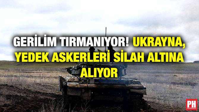 Gerilim Tırmanıyor! Ukrayna, Yedek Askerleri Silah Altına Alıyor