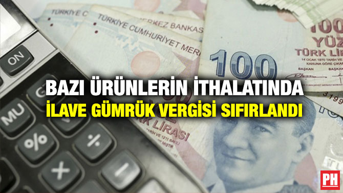 Bazı Ürünlerin İthalatında İlave Gümrük Vergisi Sıfırlandı