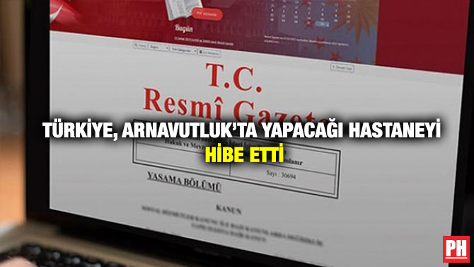 Türkiye, Arnavutluk’ta Yapacağı Hastaneyi Hibe Etti