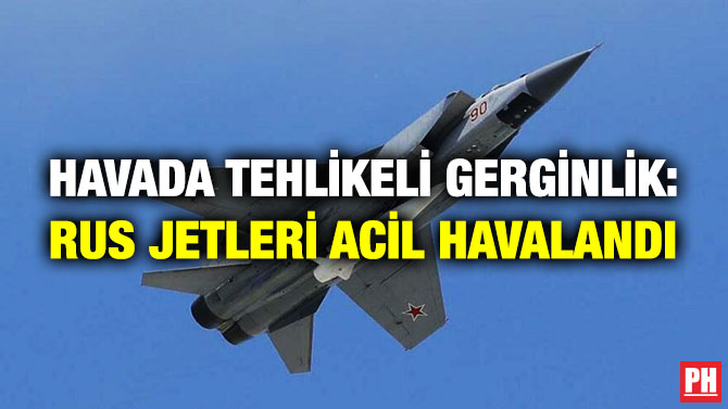 Havada Tehlikeli Gerginlik: Rus Jetleri Acil Havalandı