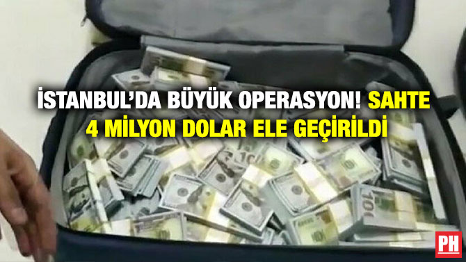 İstanbul’da Büyük Operasyon! Sahte 4 Milyon Dolar Ele Geçirildi