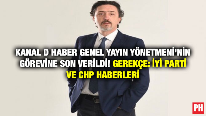 Kanal D Haber Genel Yayın Yönetmeni’nin Görevine Son Verildi! Gerekçe: İYİ Parti ve CHP Haberleri