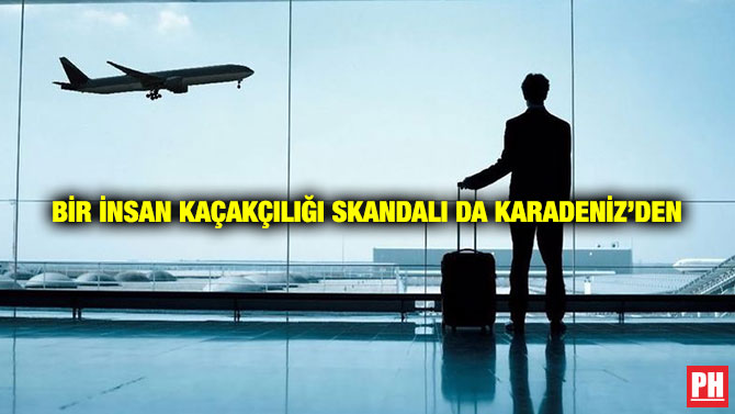 Bir İnsan Kaçakçılığı Skandalı da Karadeniz’den