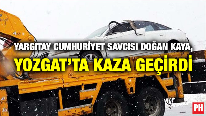 Yargıtay Cumhuriyet Savcısı Doğan Kaya, Yozgat’ta Kaza Geçirdi