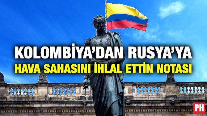Kolombiya’dan Rusya’ya Hava Sahasını İhlal Ettin Notası