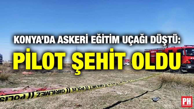 Konya’da Askeri Eğitim Uçağı Düştü: Pilot Şehit Oldu