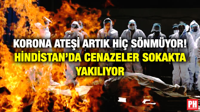 Korona Ateşi Artık Hiç Sönmüyor! Hindistan’da Cenazeler Sokakta Yakılıyor