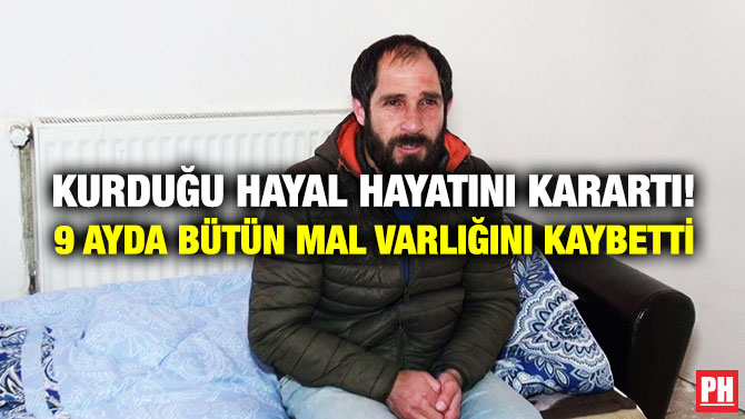Kurduğu Hayal Hayatını Karartı! 9 Ayda Bütün Mal Varlığını Kaybetti