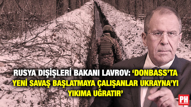 Rusya Dışişleri Bakanı Lavrov: ‘Donbass’ta Yeni Savaş Başlatmaya Çalışanlar Ukrayna’yı Yıkıma Uğratır’