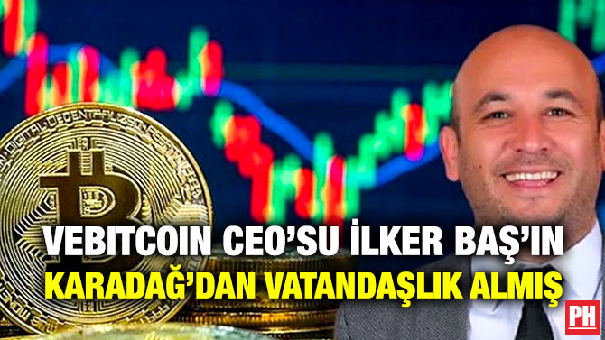 VeBitcoin CEO’su İlker Baş’ın Karadağ’dan Vatandaşlık Almış