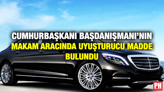 Cumhurbaşkanı Başdanışmanı’nın Makam Aracında Uyuşturucu Madde Bulundu