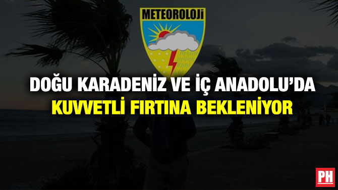Doğu Karadeniz ve İç Anadolu’da Kuvvetli Fırtına Bekleniyor
