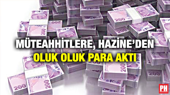 Müteahhitlere, Hazine’den Oluk Oluk Para Aktı