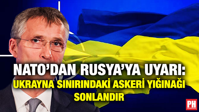 NATO’dan Rusya’ya Uyarı: Ukrayna Sınırındaki Askeri Yığınağı Sonlandır