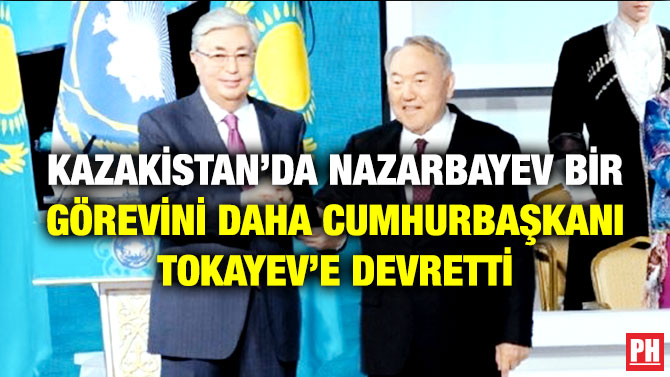 Kazakistan’da Nazarbayev Bir Görevini Daha Cumhurbaşkanı Tokayev’e Devretti