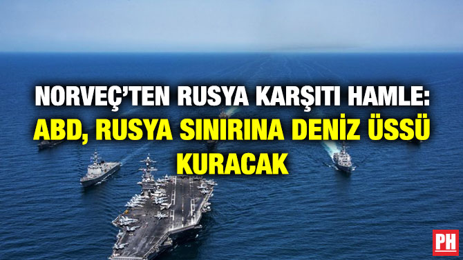 Norveç’ten Rusya Karşıtı Hamle: ABD, Rusya Sınırına Deniz Üssü Kuracak