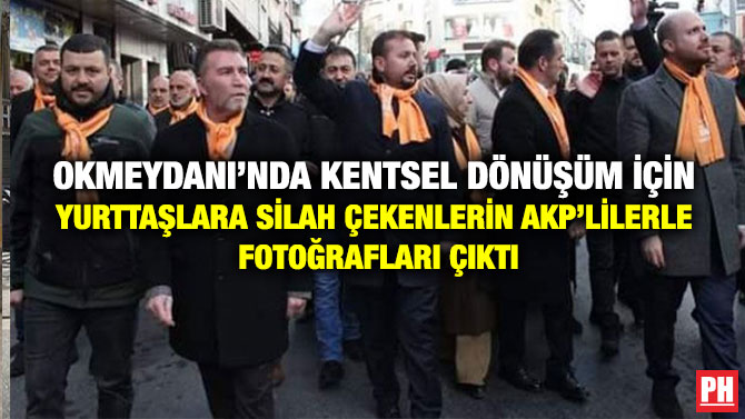 Okmeydanı’nda Kentsel Dönüşüm İçin Yurttaşlara Silah Çekenlerin AKP’lilerle Fotoğrafları Çıktı