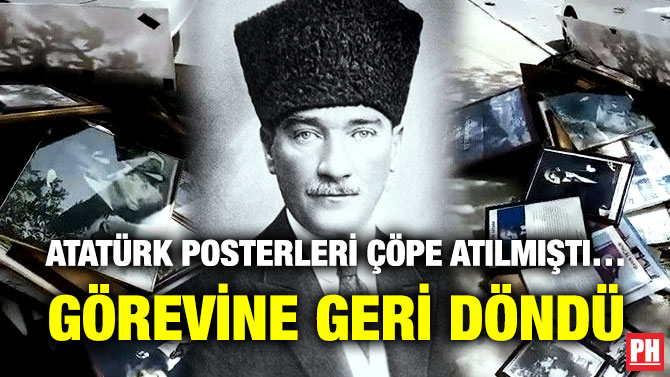 Atatürk Posterleri Çöpe Atılmıştı… Görevine Geri Döndü