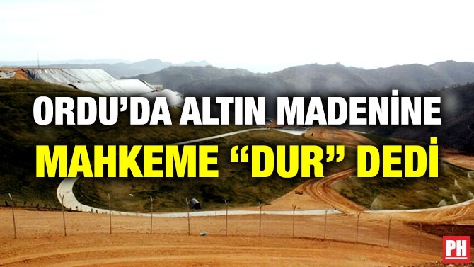 Ordu’da Altın Madenine Mahkeme “Dur” Dedi