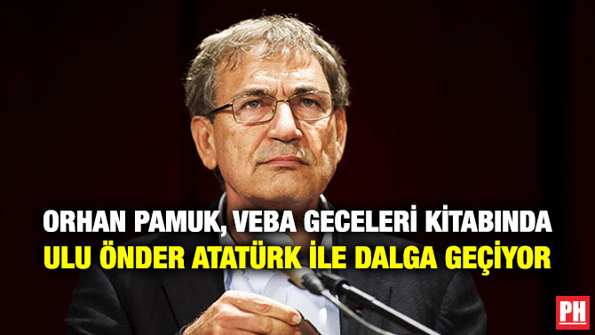 Orhan Pamuk, Veba Geceleri Kitabında Ulu Önder Atatürk ile Dalga Geçiyor
