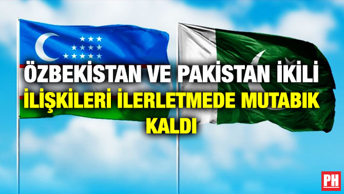 Özbekistan ve Pakistan İkili İlişkileri İlerletmede Mutabık Kaldı