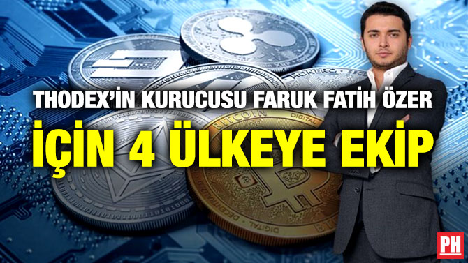 Thodex’in Kurucusu Faruk Fatih Özer için 4 Ülkeye Ekip