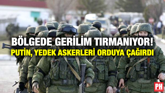 Bölgede Gerilim Tırmanıyor! Putin, Yedek Askerleri Orduya Çağırdı