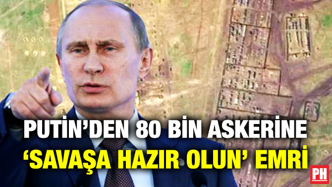 Putin’den 80 Bin Askerine ‘Savaşa Hazır Olun’ Emri