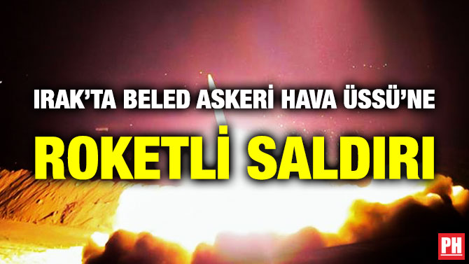 Irak’ta Beled Askeri Hava Üssü’ne Roketli Saldırı