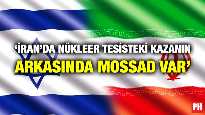 ‘İran’da Nükleer Tesisteki Kazanın Arkasında Mossad Var’