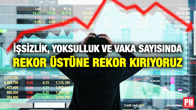 İşsizlik, Yoksulluk ve Vaka Sayısında Rekor Üstüne Rekor Kırıyoruz
