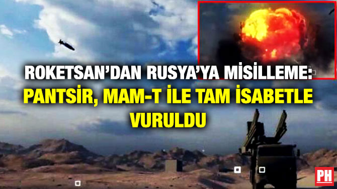 Roketsan’dan Rusya’ya Misilleme: Pantsir, MAM-T ile Tam İsabetle Vuruldu