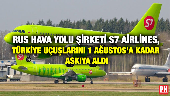 Rus Hava Yolu Şirketi S7 Airlines, Türkiye uçuşlarını 1 Ağustos’a Kadar askıya aldı