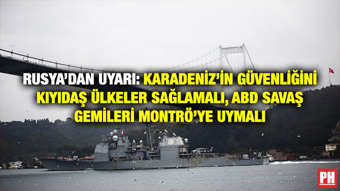 Rusya’dan Uyarı: Karadeniz’in Güvenliğini Kıyıdaş Ülkeler Sağlamalı, ABD Savaş Gemileri Montrö’ye Uymalı