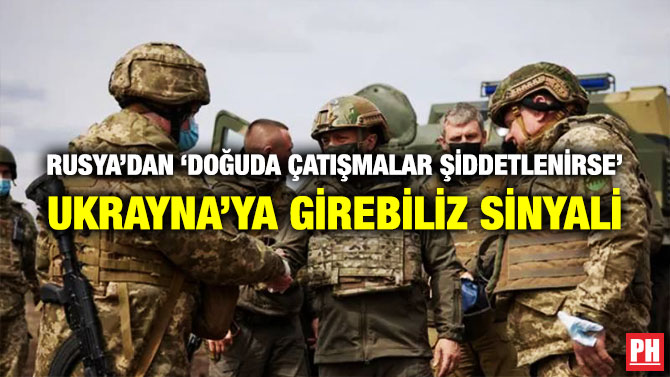 Rusya’dan ‘Doğuda Çatışmalar Şiddetlenirse’ Ukrayna’ya Girebiliriz Sinyali