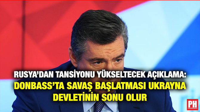 Rusya’dan Tansiyonu Yükseltecek Açıklama: Donbass’ta Savaş Başlatması Ukrayna Devletinin Sonu Olur