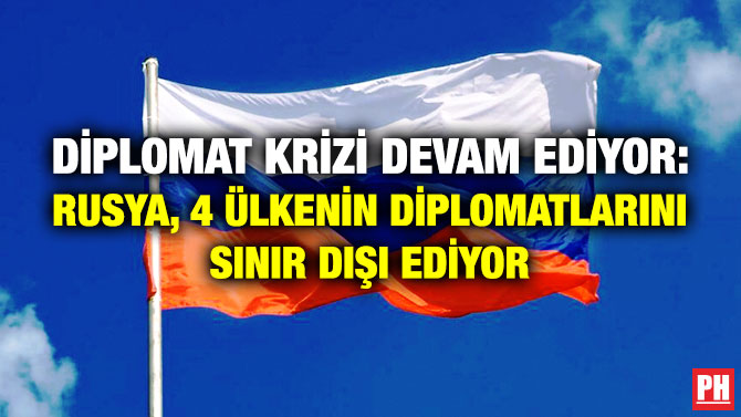 Diplomat Krizi Devam Ediyor: Rusya, 4 Ülkenin Diplomatlarını Sınır Dışı Ediyor