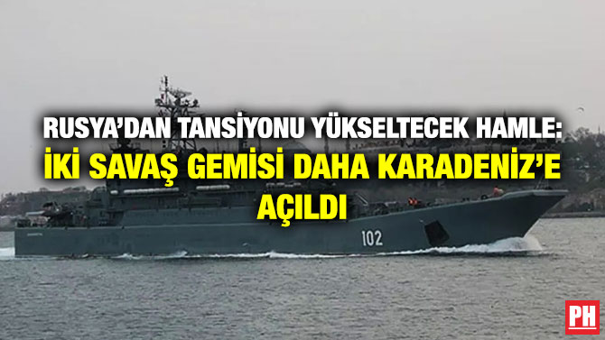 Rusya’dan Tansiyonu Yükseltecek Hamle: İki Savaş Gemisi Daha Karadeniz’e Açıldı