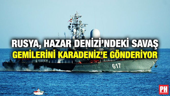 Rusya, Hazar Denizi’ndeki Savaş Gemilerini Karadeniz’e Gönderiyor