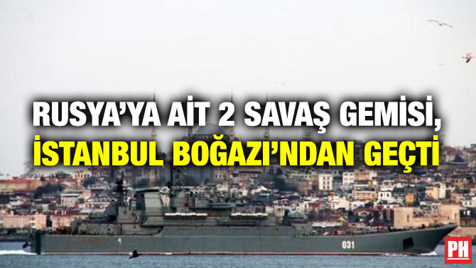 Rusya’ya ait 2 Savaş Gemisi, İstanbul Boğazı’ndan Geçti