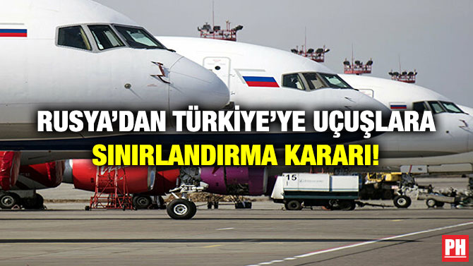 Rusya’dan Türkiye’ye Uçuşlara Sınırlandırma Kararı!