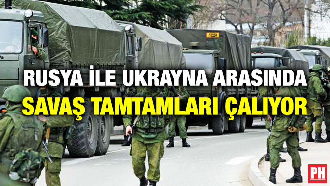 Rusya ile Ukrayna Arasında Savaş Tamtamları Çalıyor