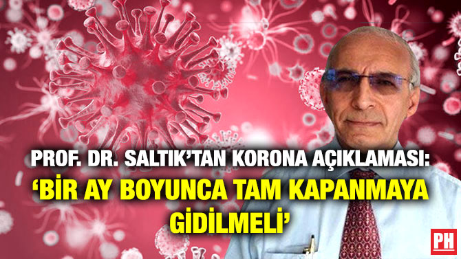 Prof. Dr. Saltık’tan Korona Açıklaması: ‘Bir Ay Boyunca Tam Kapanmaya Gidilmeli’
