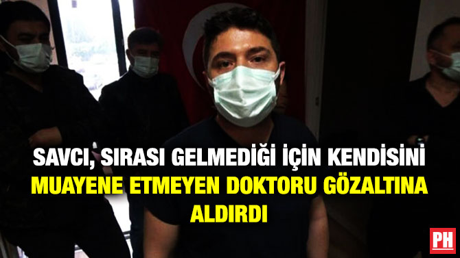 Savcı, Sırası Gelmediği için Kendisini Muayene Etmeyen Doktoru Gözaltına Aldırdı