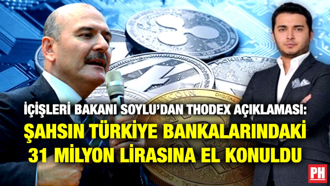 İçişleri Bakanı Soylu’dan Thodex Açıklaması: Şahsın Türkiye Bankalarındaki 31 Milyon Lirasına El Konuldu